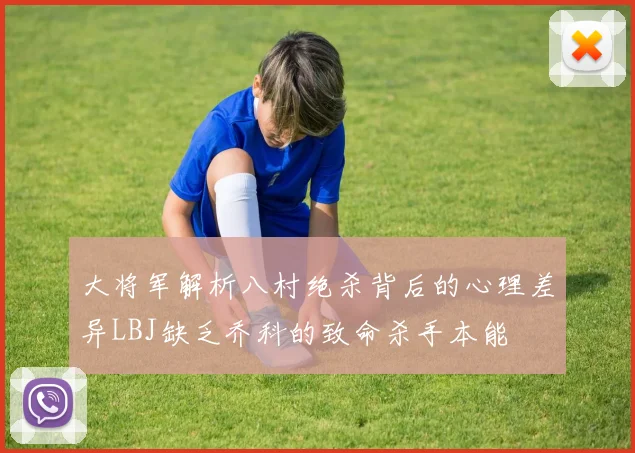 大将军解析八村绝杀背后的心理差异LBJ缺乏乔科的致命杀手本能