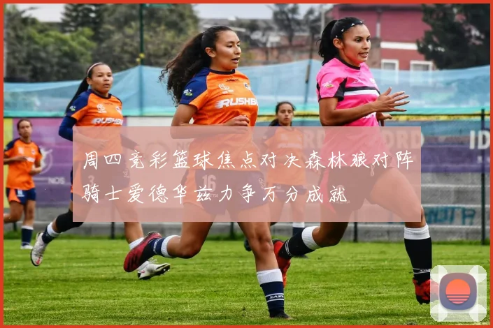 周四竞彩篮球焦点对决森林狼对阵骑士爱德华兹力争万分成就