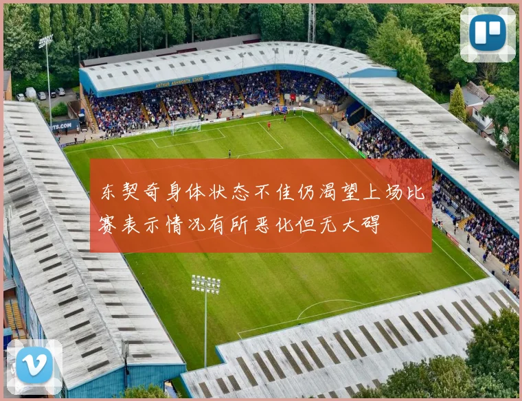 东契奇身体状态不佳仍渴望上场比赛表示情况有所恶化但无大碍