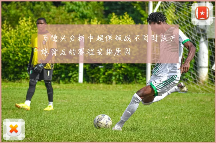 马德兴分析中超保级战不同时段开球背后的赛程安排原因